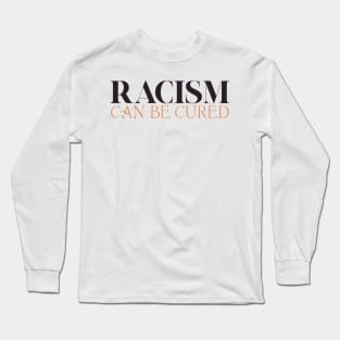 Racism Can Be Cured Long Sleeve T-Shirt